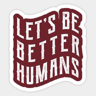 Let's be better humans Sticker